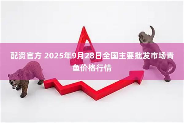 配资官方 2025年9月28日全国主要批发市场青鱼价格行情