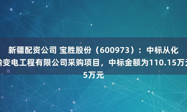 新疆配资公司 宝胜股份（600973）：中标从化输变电工程有限公司采购项目，中标金额为110.15万元